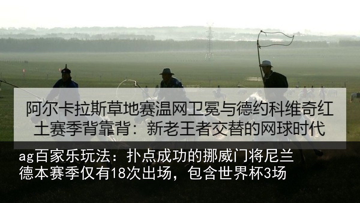 ag百家乐玩法:扑点成功的挪威门将尼兰德本赛季仅有18次出场,包含世界杯3场