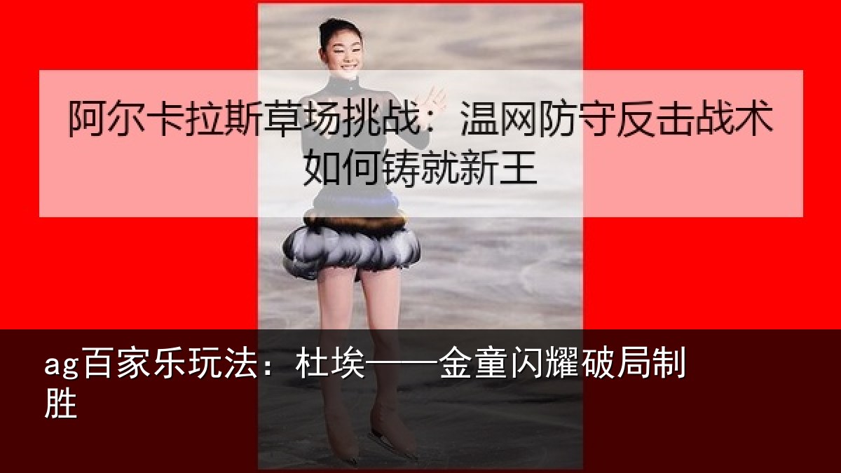 ag百家乐玩法:杜埃——金童闪耀破局制胜